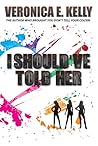 I Should've Told Her by Veronica E. Kelly I Should've Told Her by Veronica E. Kelly