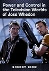 Power and Control in the Television Worlds of Joss Whedon Power and Control in the Television Worlds of Joss Whedon