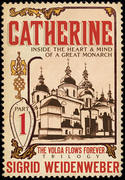 Catherine: Inside the Heart and Mind of a Great Monarch (The Volga Flows Forever)