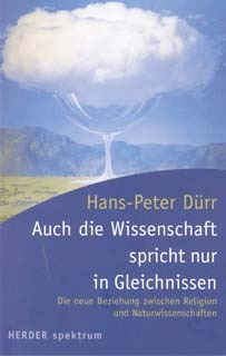 Auch die Wissenschaft spricht nur in Gleichnissen: Die neue Beziehung zwischen Religion und Naturwissenschaften
