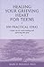 Healing Your Grieving Heart for Teens: 100 Practical Ideas