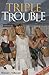 Triple Trouble