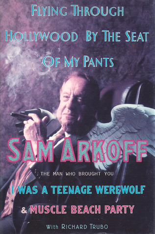 Flying Through Hollywood by the Seat of My Pants: From the Man Who Brought You I Was a Teenage Werewolf and Muscle Beach Party (Hardcover)