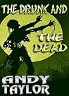 The Drunk and the Dead by Andy  Taylor