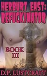 Herburt East: Refuckinator, Book III (Herburt East: Refuckinator, #3)