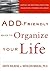 ADD-Friendly Ways to Organize Your Life: Strategies that Work from a Professional Organizer and a Renowned ADD Clinician