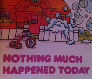 Nothing Much Happened Today