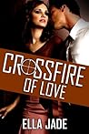 Crossfire of Love by Ella Jade Crossfire of Love by Ella Jade