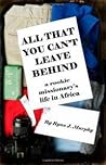 All That You Can't Leave Behind: A Rookie Missionary's Life in Africa