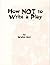 How Not to Write a Play
