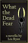 What the Dead Fear by Lea Ryan