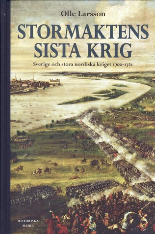 Stormaktens sista krig: Sverige och stora nordiska kriget 1700-1721