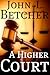 A Higher Court One Man's Search for the Truth of God's Existence by John L. Betcher