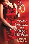 How to Seduce an Angel in 10 Days by Saranna DeWylde