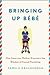 Bringing Up Bébé: One American Mother Discovers the Wisdom of French Parenting