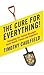 The cure for Everything!: Untangling the twisted messages about health, fitness, and happiness