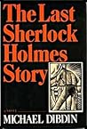 The Last Sherlock Holmes Story by Michael Dibdin The Last Sherlock Holmes Story by Michael Dibdin