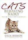 Cats Behaving Badly: Why Cats Do the Funny Things They Do