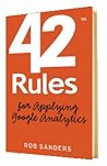42 Rules for Applying Google Analytics by Rob  Sanders