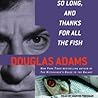 So Long, and Thanks for All the Fish by Douglas Adams