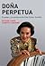 Doña Perpetua. El poder y la opulencia de Elba Esther Gordillo.