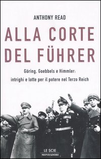 Alla corte del Führer. Göring, Goebbels e Himmler: intrighi e lotte per il potere nel Terzo Reich