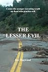 THE LESSER EVIL: Comes the avenger executing wrath on those who practice evil. THE LESSER EVIL: Comes the avenger executing wrath on those who practice evil.