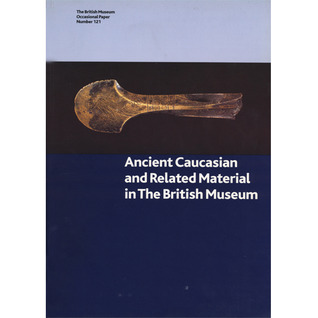 Ancient Caucasian and Related Material in The British Museum