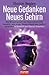 Neue Gedanken - neues Gehirn. Die Wissenschaft der Neuroplastizität beweist, wie unser Bewusstsein das Gehirn verändert