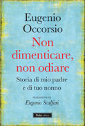 Non dimenticare, non odiare. Storia di mio padre e di tuo nonno