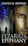 Fezariu's Epiphany by David M. Brown