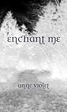 Enchant Me by Anne Violet Enchant Me by Anne Violet
