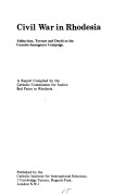 Civil War in Rhodesia: Abduction, torture, and death in the counter-insurgency campaign: a report