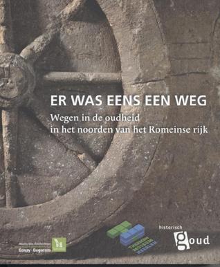 Er was eens een weg: Wegen in de oudheid in het noorden van het Romeinse rijk