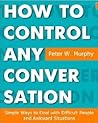 How to Control Any Conversation - Simple Ways to Deal with Difficult People and Awkward Situations