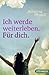 Ich Werde Weiterleben. Für Dich