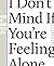 I Don't Mind If You're Feeling Alone