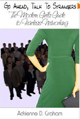 Go Ahead, Talk to Strangers: The Modern Girl's Guide to Fearless Networking