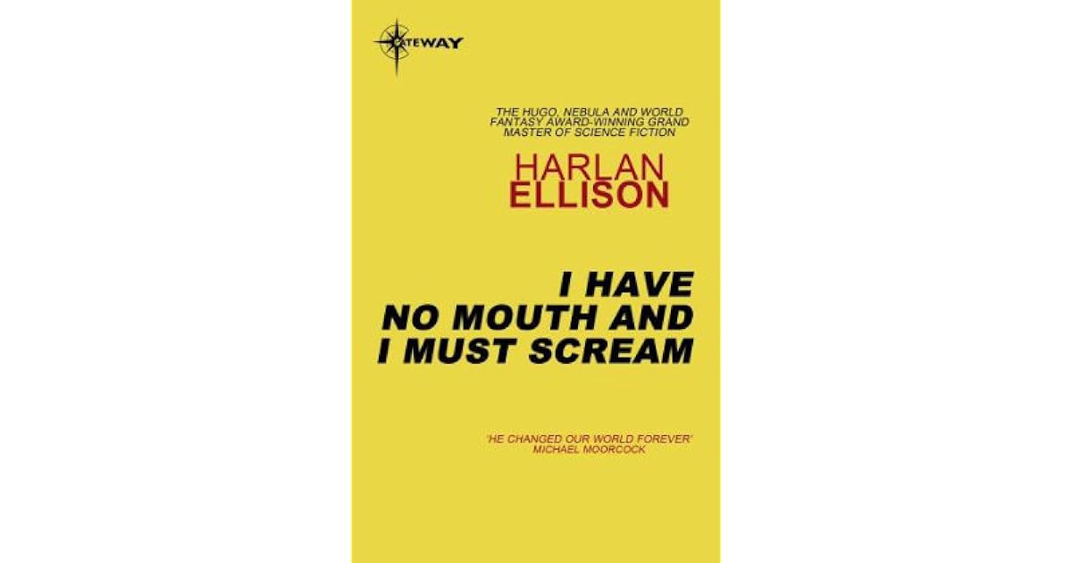 I Have No Mouth and I Must Scream by Harlan Ellison I Have No Mouth and I Must Scream by Harlan Ellison