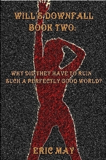 Will's Downfall, Book Two: Why Did They Have To Ruin Such A Perfectly Good World?