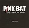 Pink Bat: Turning Problems Into Solutions