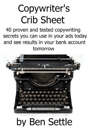Copywriter's Crib Sheet - 40 Proven and Tested Copywriting Secrets You Can Use in Your Ads Today and See Results in Your Bank Account (Kindle Edition)