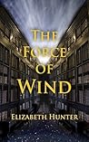 The Force of Wind by Elizabeth   Hunter
