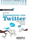 Comunicare con Twitter: Creare relazioni, informarsi, lavorare Comunicare con Twitter: Creare relazioni, informarsi, lavorare