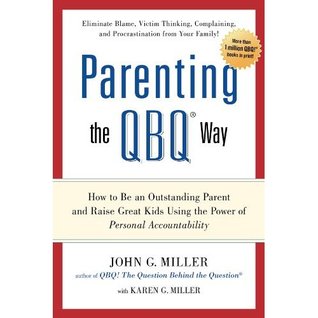 Parenting the QBQ Way: How to be an Outstanding Parent and Raise Great Kids Using the Power of Personal Accountability (Kindle Edition)