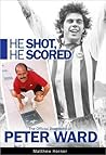He Shot He Scored: The official biography of Peter Ward