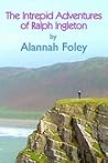 The Intrepid Adventures of Ralph Ingleton by Alannah Foley