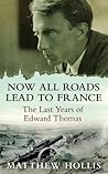 Book cover for Now All Roads Lead to France: The Last Years of Edward Thomas