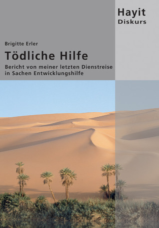 Tödliche Hilfe: Bericht von meiner letzten Dienstreise in Sachen Entwicklungshilfe (Paperback)