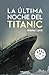 La última noche del Titanic by Walter Lord La última noche del Titanic by Walter Lord